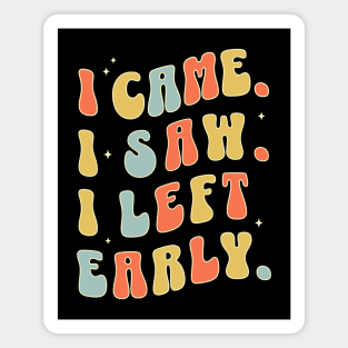 I Came I Saw I Left Early - Funny Sarcastic Introvert Magnet